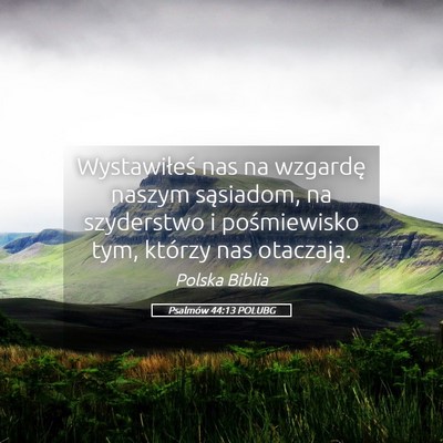 Picture 05 - Psalmów 44:13 POLUBG - Wystawiłeś nas na wzgardę naszym sąsiadom, na - Bible Verse Picture