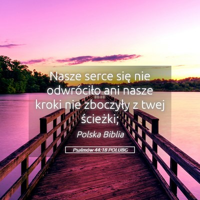 Picture 05 - Psalmów 44:18 POLUBG - Nasze serce się nie odwróciło ani nasze kroki - Bible Verse Picture