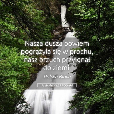 Picture 05 - Psalmów 44:25 POLUBG - Nasza dusza bowiem pogrążyła się w prochu, - Bible Verse Picture