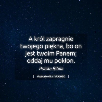 Picture 05 - Psalmów 45:11 POLUBG - A król zapragnie twojego piękna, bo on jest - Bible Verse Picture