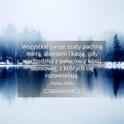 Picture 05 - Psalmów 45:8 POLUBG - Wszystkie twoje szaty pachną mirrą, aloesem i - Bible Verse Picture