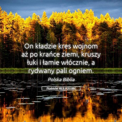 Picture 05 - Psalmów 46:9 POLUBG - On kładzie kres wojnom aż po krańce ziemi, - Bible Verse Picture