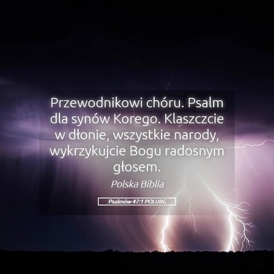 Picture 05 - Psalmów 47:1 POLUBG - Przewodnikowi chóru. Psalm dla synów Korego. - Bible Verse Picture