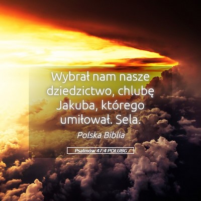 Picture 05 - Psalmów 47:4 POLUBG - Wybrał nam nasze dziedzictwo, chlubę Jakuba, - Bible Verse Picture