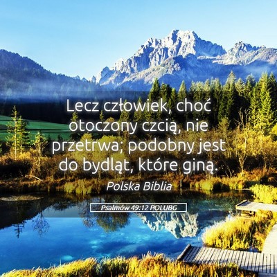 Picture 05 - Psalmów 49:12 POLUBG - Lecz człowiek, choć otoczony czcią, nie - Bible Verse Picture