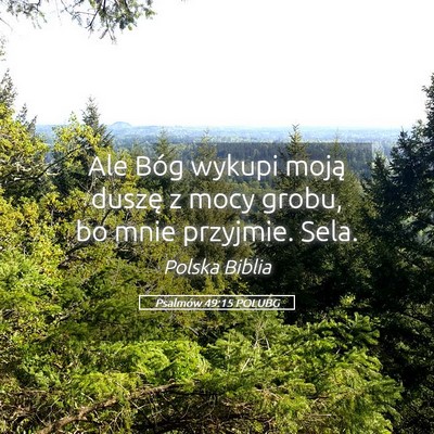 Picture 05 - Psalmów 49:15 POLUBG - Ale Bóg wykupi moją duszę z mocy grobu, bo - Bible Verse Picture