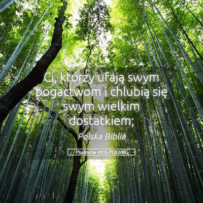 Picture 05 - Psalmów 49:6 POLUBG - Ci, którzy ufają swym bogactwom i chlubią się - Bible Verse Picture