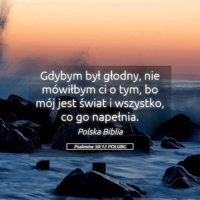 Picture 05 - Psalmów 50:12 POLUBG - Gdybym był głodny, nie mówiłbym ci o tym, bo - Bible Verse Picture