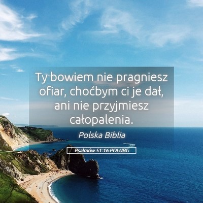 Picture 05 - Psalmów 51:16 POLUBG - Ty bowiem nie pragniesz ofiar, choćbym ci je - Bible Verse Picture