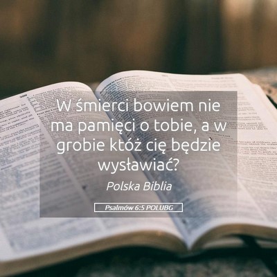 Picture 05 - Psalmów 6:5 POLUBG - W śmierci bowiem nie ma pamięci o tobie, a w - Bible Verse Picture