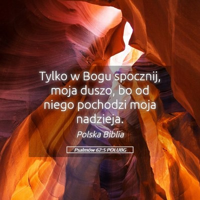 Picture 05 - Psalmów 62:5 POLUBG - Tylko w Bogu spocznij, moja duszo, bo od niego - Bible Verse Picture