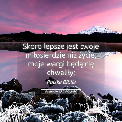 Picture 05 - Psalmów 63:3 POLUBG - Skoro lepsze jest twoje miłosierdzie niż - Bible Verse Picture