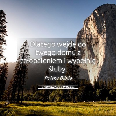 Picture 05 - Psalmów 66:13 POLUBG - Dlatego wejdę do twego domu z całopaleniem i - Bible Verse Picture