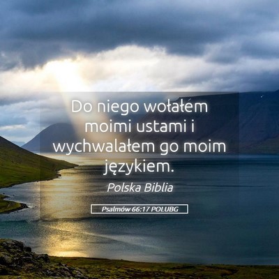Picture 05 - Psalmów 66:17 POLUBG - Do niego wołałem moimi ustami i wychwalałem go - Bible Verse Picture