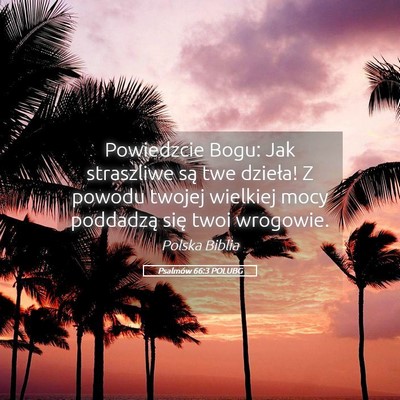 Picture 05 - Psalmów 66:3 POLUBG - Powiedzcie Bogu: Jak straszliwe są twe dzieła! - Bible Verse Picture
