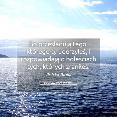 Picture 05 - Psalmów 69:26 POLUBG - Bo prześladują tego, którego ty uderzyłeś, i - Bible Verse Picture