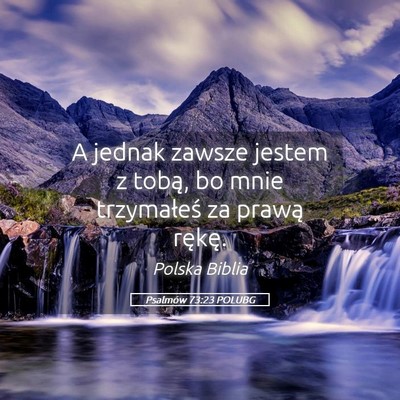 Picture 05 - Psalmów 73:23 POLUBG - A jednak zawsze jestem z tobą, bo mnie - Bible Verse Picture