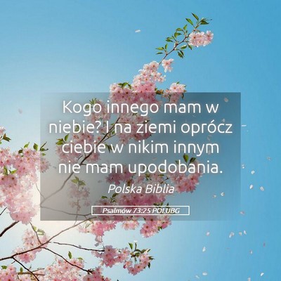 Picture 05 - Psalmów 73:25 POLUBG - Kogo innego mam w niebie? I na ziemi oprócz - Bible Verse Picture