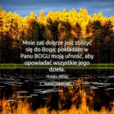 Picture 05 - Psalmów 73:28 POLUBG - Mnie zaś dobrze jest zbliżyć się do Boga; - Bible Verse Picture
