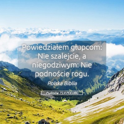Picture 05 - Psalmów 75:4 POLUBG - Powiedziałem głupcom: Nie szalejcie, a - Bible Verse Picture