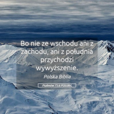 Picture 05 - Psalmów 75:6 POLUBG - Bo nie ze wschodu ani z zachodu, ani z południa - Bible Verse Picture