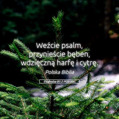Picture 05 - Psalmów 81:2 POLUBG - Weźcie psalm, przynieście bęben, wdzięczną - Bible Verse Picture