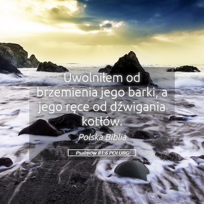 Picture 05 - Psalmów 81:6 POLUBG - Uwolniłem od brzemienia jego barki, a jego ręce - Bible Verse Picture