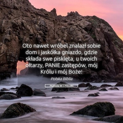 Picture 05 - Psalmów 84:3 POLUBG - Oto nawet wróbel znalazł sobie dom i jaskółka - Bible Verse Picture
