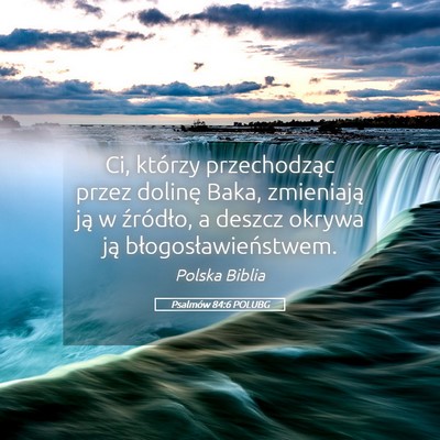 Picture 05 - Psalmów 84:6 POLUBG - Ci, którzy przechodząc przez dolinę Baka, - Bible Verse Picture
