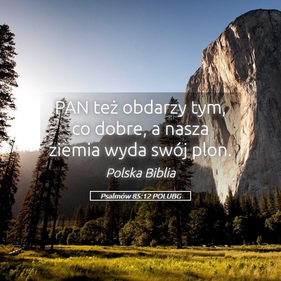 Picture 05 - Psalmów 85:12 POLUBG - PAN też obdarzy tym, co dobre, a nasza ziemia - Bible Verse Picture