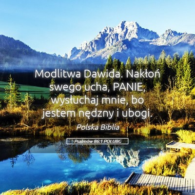 Picture 05 - Psalmów 86:1 POLUBG - Modlitwa Dawida. Nakłoń swego ucha, PANIE, - Bible Verse Picture