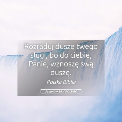 Picture 05 - Psalmów 86:4 POLUBG - Rozraduj duszę twego sługi, bo do ciebie, - Bible Verse Picture