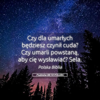 Picture 05 - Psalmów 88:10 POLUBG - Czy dla umarłych będziesz czynił cuda? Czy - Bible Verse Picture