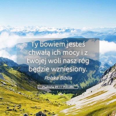 Picture 05 - Psalmów 89:17 POLUBG - Ty bowiem jesteś chwałą ich mocy i z twojej - Bible Verse Picture