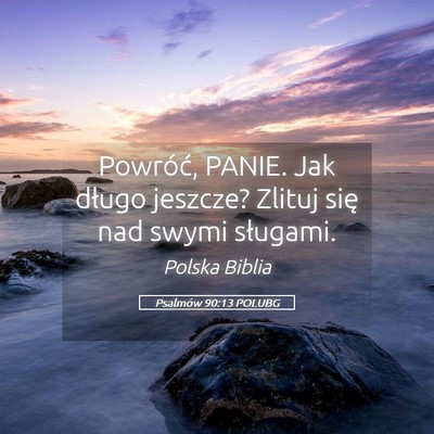 Picture 05 - Psalmów 90:13 POLUBG - Powróć, PANIE. Jak długo jeszcze? Zlituj się - Bible Verse Picture