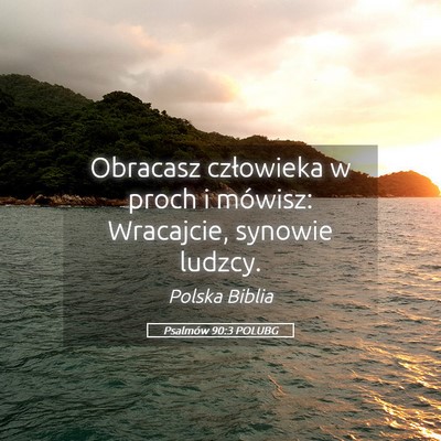 Picture 05 - Psalmów 90:3 POLUBG - Obracasz człowieka w proch i mówisz: Wracajcie, - Bible Verse Picture