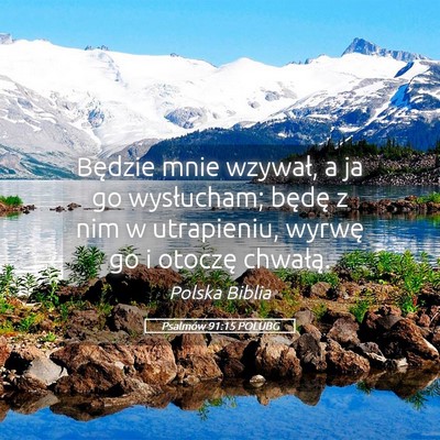 Picture 05 - Psalmów 91:15 POLUBG - Będzie mnie wzywał, a ja go wysłucham; będę - Bible Verse Picture