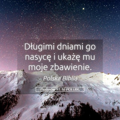 Picture 05 - Psalmów 91:16 POLUBG - Długimi dniami go nasycę i ukażę mu moje - Bible Verse Picture