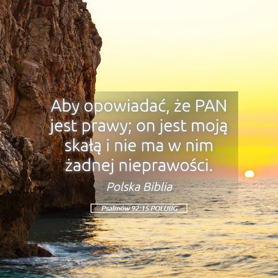 Picture 05 - Psalmów 92:15 POLUBG - Aby opowiadać, że PAN jest prawy; on jest moją - Bible Verse Picture