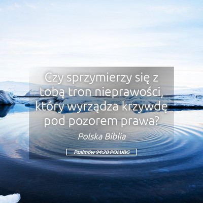 Picture 05 - Psalmów 94:20 POLUBG - Czy sprzymierzy się z tobą tron nieprawości, - Bible Verse Picture