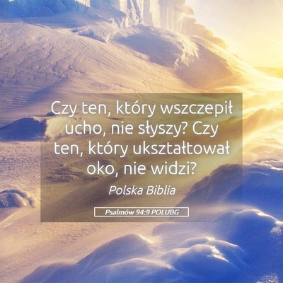 Picture 05 - Psalmów 94:9 POLUBG - Czy ten, który wszczepił ucho, nie słyszy? Czy - Bible Verse Picture