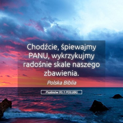 Picture 05 - Psalmów 95:1 POLUBG - Chodźcie, śpiewajmy PANU, wykrzykujmy radośnie - Bible Verse Picture
