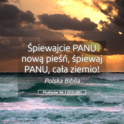 Picture 05 - Psalmów 96:1 POLUBG - Śpiewajcie PANU nową pieśń, śpiewaj PANU, - Bible Verse Picture