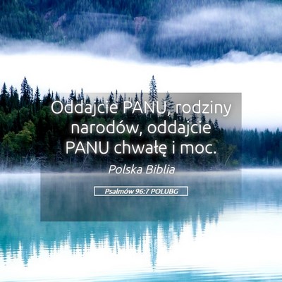 Picture 05 - Psalmów 96:7 POLUBG - Oddajcie PANU, rodziny narodów, oddajcie PANU - Bible Verse Picture