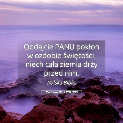 Picture 05 - Psalmów 96:9 POLUBG - Oddajcie PANU pokłon w ozdobie świętości, - Bible Verse Picture