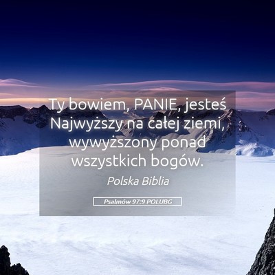 Picture 05 - Psalmów 97:9 POLUBG - Ty bowiem, PANIE, jesteś Najwyższy na całej - Bible Verse Picture