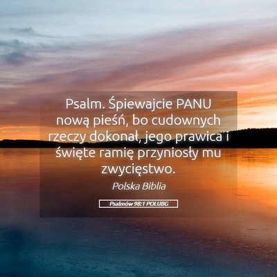 Picture 05 - Psalmów 98:1 POLUBG - Psalm. Śpiewajcie PANU nową pieśń, bo - Bible Verse Picture