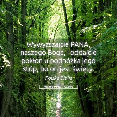 Picture 05 - Psalmów 99:5 POLUBG - Wywyższajcie PANA, naszego Boga, i oddajcie - Bible Verse Picture
