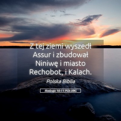 Picture 05 - Rodzaju 10:11 POLUBG - Z tej ziemi wyszedł Assur i zbudował Niniwę i - Bible Verse Picture