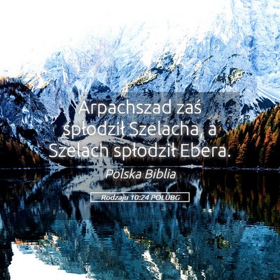 Picture 05 - Rodzaju 10:24 POLUBG - Arpachszad zaś spłodził Szelacha, a Szelach - Bible Verse Picture